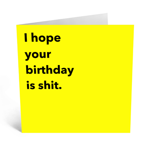 I hope your birthday is shit