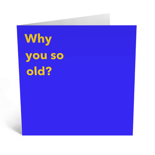 Why You So Old?
